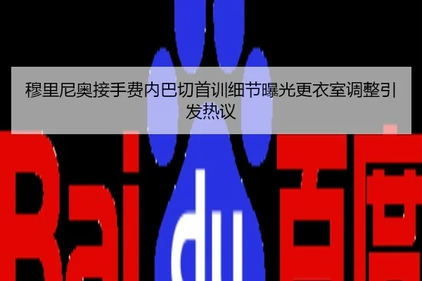 穆里尼奥接手费内巴切首训细节曝光更衣室调整引发热议
